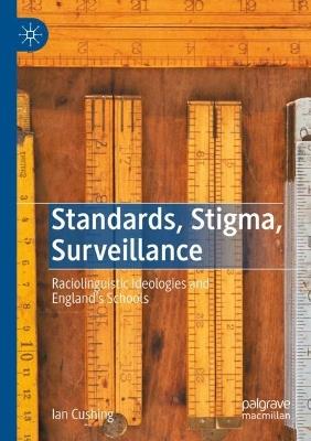 Standards, Stigma, Surveillance: Raciolinguistic Ideologies and England’s Schools - Ian Cushing - cover