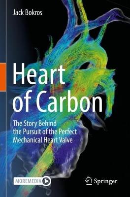 Heart of Carbon: The Story Behind the Pursuit of the Perfect Mechanical Heart Valve - Jack Bokros - cover