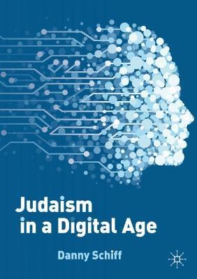 Judaism in a Digital Age: An Ancient Tradition Confronts a Transformative Era - Danny Schiff - cover