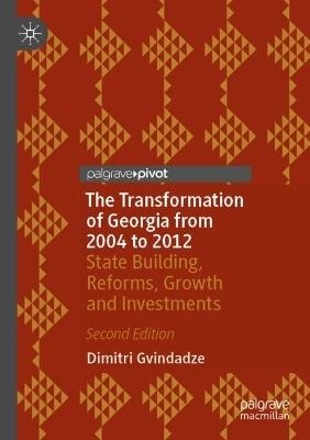 The Transformation of Georgia from 2004 to 2012: State Building, Reforms, Growth and Investments - Dimitri Gvindadze - cover