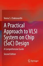 A Practical Approach to VLSI System on Chip (SoC) Design: A Comprehensive Guide