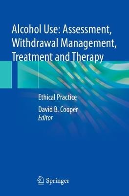 Alcohol Use: Assessment, Withdrawal Management, Treatment and Therapy: Ethical Practice - cover