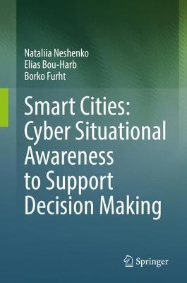 Smart Cities: Cyber Situational Awareness to Support Decision Making - Nataliia Neshenko,Elias Bou-Harb,Borko Furht - cover