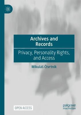 Archives and Records: Privacy, Personality Rights, and Access - Mikuláš Ctvrtník - cover