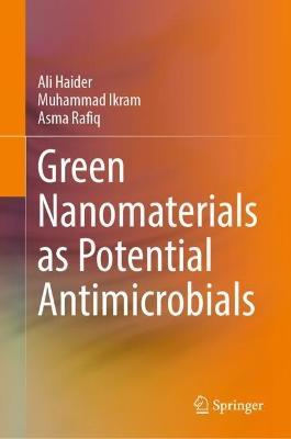 Green Nanomaterials as Potential Antimicrobials - Ali Haider,Muhammad Ikram,Asma Rafiq - cover