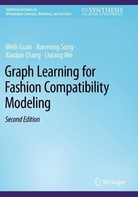 Graph Learning for Fashion Compatibility Modeling - Weili Guan,Xuemeng Song,Xiaojun Chang - cover