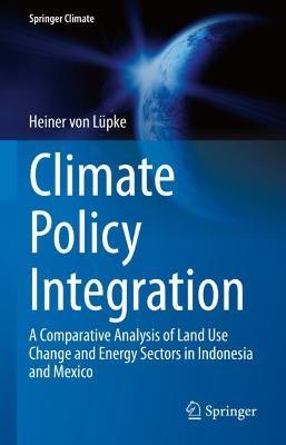 Climate Policy Integration: A Comparative Analysis of Land Use Change and Energy Sectors in Indonesia and Mexico - Heiner von Lüpke - cover