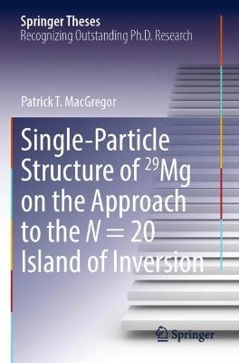 Single-Particle Structure of 29Mg on the Approach to the N = 20 Island of Inversion - Patrick T. MacGregor - cover