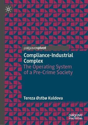 Compliance-Industrial Complex: The Operating System of a Pre-Crime Society - Tereza Østbø Kuldova - cover