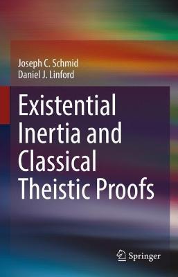 Existential Inertia and Classical Theistic Proofs - Joseph C. Schmid,Daniel J. Linford - cover