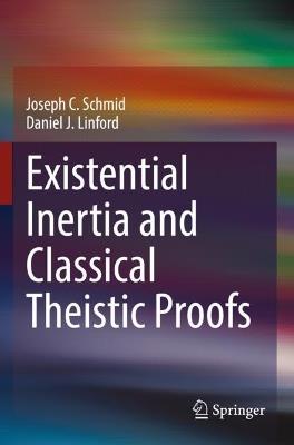 Existential Inertia and Classical Theistic Proofs - Joseph C. Schmid,Daniel J. Linford - cover