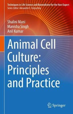 Animal Cell Culture: Principles and Practice - Shalini Mani,Manisha Singh,Anil Kumar - cover