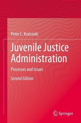 Juvenile Justice Administration: Processes and Issues - Peter C. Kratcoski - cover