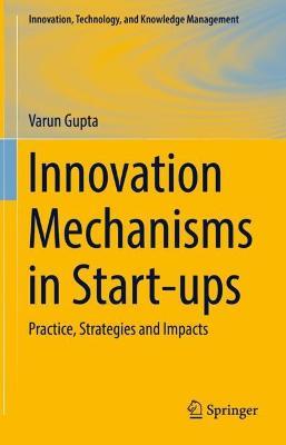 Innovation Mechanisms in Start-ups: Practice, Strategies and Impacts - Varun Gupta - cover
