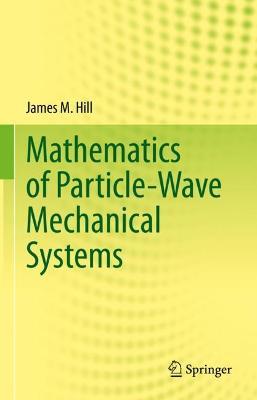 Mathematics of Particle-Wave Mechanical Systems - James M. Hill - cover