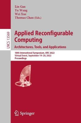 Applied Reconfigurable Computing. Architectures, Tools, and Applications: 18th International Symposium, ARC 2022, Virtual Event, September 19–20, 2022, Proceedings - cover