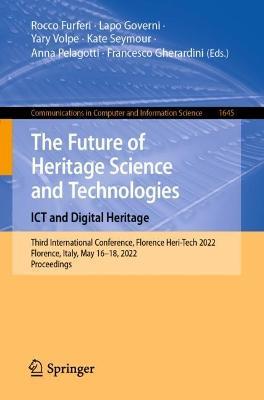 The Future of Heritage Science and Technologies: ICT and Digital Heritage: Third International Conference, Florence Heri-Tech 2022, Florence, Italy, May 16–18, 2022, Proceedings - cover