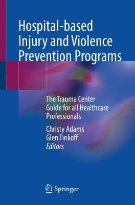 Hospital-based Injury and Violence Prevention Programs: The Trauma Center Guide for all Healthcare Professionals - cover