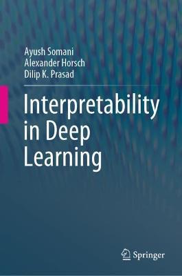 Interpretability in Deep Learning - Ayush Somani,Alexander Horsch,Dilip K. Prasad - cover