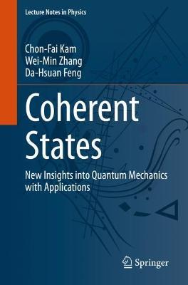 Coherent States: New Insights into Quantum Mechanics with Applications - Chon-Fai Kam,Wei-Min Zhang,Da-Hsuan Feng - cover