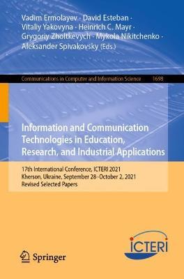 Information and Communication Technologies in Education, Research, and Industrial Applications: 17th International Conference, ICTERI 2021, Kherson, Ukraine, September 28–October 2, 2021, Revised Selected Papers - cover
