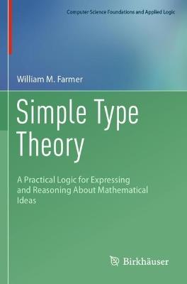 Simple Type Theory: A Practical Logic for Expressing and Reasoning About Mathematical Ideas - William M. Farmer - cover