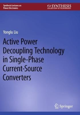 Active Power Decoupling Technology in Single-Phase Current-Source Converters - Yonglu Liu - cover