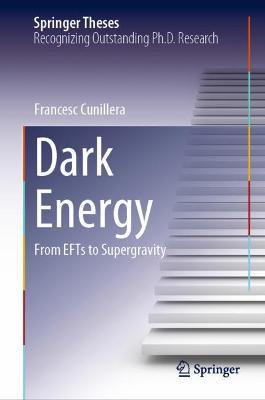 Dark Energy: From EFTs to Supergravity - Francesc Cunillera - cover