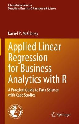 Applied Linear Regression for Business Analytics with R: A Practical Guide to Data Science with Case Studies - Daniel P. McGibney - cover