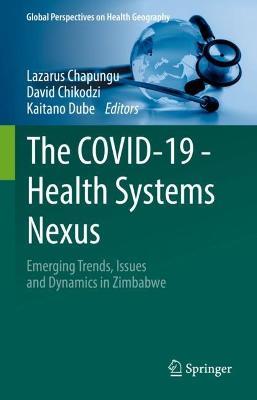 The COVID-19 - Health Systems Nexus: Emerging Trends, Issues and Dynamics in Zimbabwe - cover