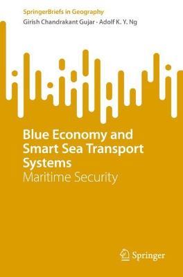 Blue Economy and Smart Sea Transport Systems: Maritime Security - Girish Chandrakant Gujar,Adolf K. Y. Ng - cover