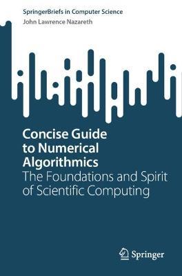 Concise Guide to Numerical Algorithmics: The Foundations and Spirit of Scientific Computing - John Lawrence Nazareth - cover