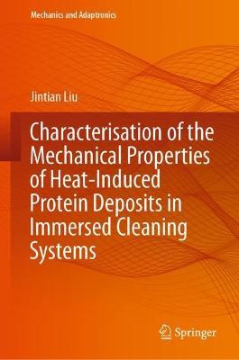 Characterisation of the Mechanical Properties of Heat-Induced Protein Deposits in Immersed Cleaning Systems - Jintian Liu - cover