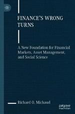 Finance's Wrong Turns: A New Foundation for Financial Markets, Asset Management, and Social Science