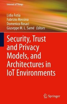 Security, Trust and Privacy Models, and Architectures in IoT Environments - cover