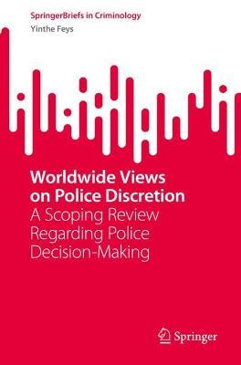 Worldwide Views on Police Discretion: A Scoping Review Regarding Police Decision-Making - Yinthe Feys - cover