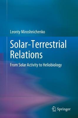 Solar-Terrestrial Relations: From Solar Activity to Heliobiology - Leonty Miroshnichenko - cover