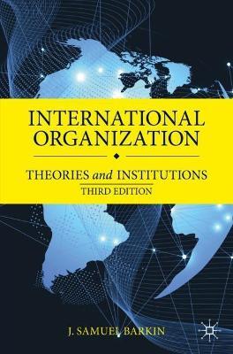 International Organization: Theories and Institutions - J. Samuel Barkin - cover