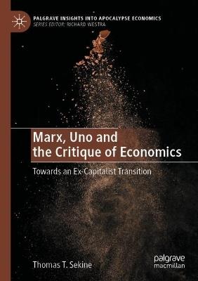 Marx, Uno and the Critique of Economics: Towards an Ex-Capitalist Transition - Thomas T. Sekine - cover