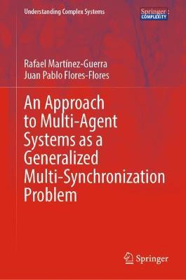 An Approach to Multi-agent Systems as a Generalized Multi-synchronization Problem - Rafael Martínez-Guerra,Juan Pablo Flores-Flores - cover