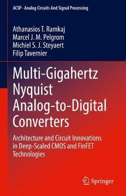 Multi-Gigahertz Nyquist Analog-to-Digital Converters: Architecture and Circuit Innovations in Deep-Scaled CMOS and FinFET Technologies - Athanasios T. Ramkaj,Marcel J.M. Pelgrom,Michiel S. J. Steyaert - cover