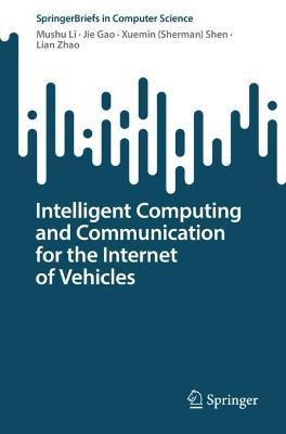 Intelligent Computing and Communication for the Internet of Vehicles - Mushu Li,Jie Gao,Xuemin (Sherman) Shen - cover