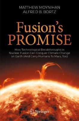 Fusion's Promise: How Technological Breakthroughs in Nuclear Fusion Can Conquer Climate Change on Earth (And Carry Humans To Mars, Too) - Matthew Moynihan,Alfred B. Bortz - cover