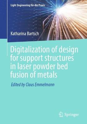 Digitalization of design for support structures in laser powder bed fusion of metals - Katharina Bartsch - cover
