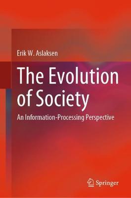 The Evolution of Society: An Information-Processing Perspective - Erik W. Aslaksen - cover
