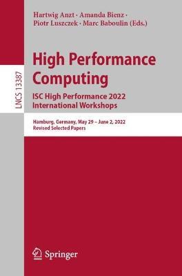 High Performance Computing. ISC High Performance 2022 International Workshops: Hamburg, Germany, May 29 – June 2, 2022, Revised Selected Papers - cover