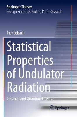 Statistical Properties of Undulator Radiation: Classical and Quantum Effects - Ihar Lobach - cover