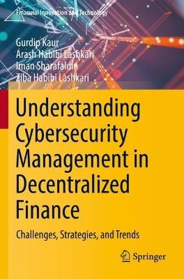 Understanding Cybersecurity Management in Decentralized Finance: Challenges, Strategies, and Trends - Gurdip Kaur,Arash Habibi Lashkari,Iman Sharafaldin - cover