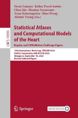 Statistical Atlases and Computational Models of the Heart. Regular and CMRxMotion Challenge Papers: 13th International Workshop, STACOM 2022, Held in Conjunction with MICCAI 2022, Singapore, September 18, 2022, Revised Selected Papers - cover