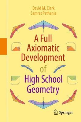 A Full Axiomatic Development of High School Geometry - David M. Clark,Samrat Pathania - cover